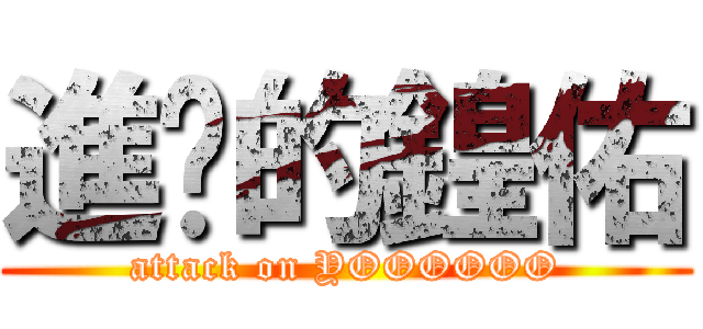 進擊的鍠佑 (attack on YOOOOOO)