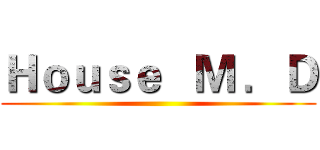 Ｈｏｕｓｅ   Ｍ ．Ｄ (  )