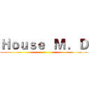 Ｈｏｕｓｅ   Ｍ ．Ｄ (  )