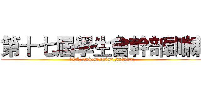 第十七屆學生會幹部訓練 (17th student union training)