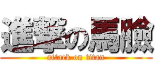 進撃の馬臉 (attack on titan)