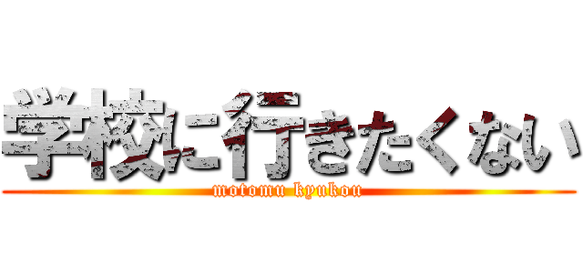 学校に行きたくない (motomu kyukou)