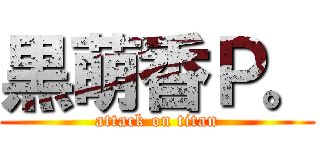 黒萌香Ｐ。 (attack on titan)