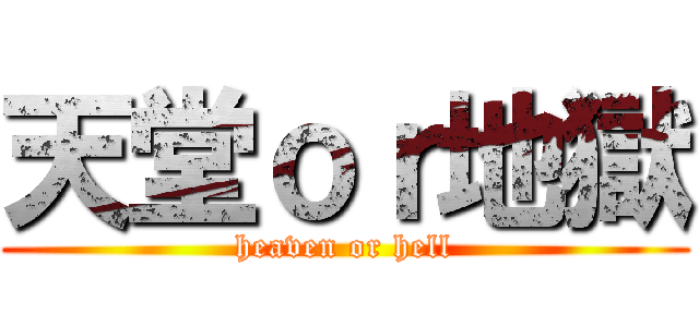 天堂ｏｒ地獄 (heaven or hell)