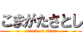 こまがたさとし (attack on titan)