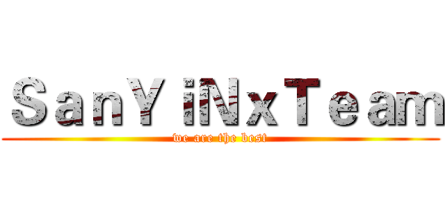 ＳａｎＹｉＮｘＴｅａｍ (we are the best)