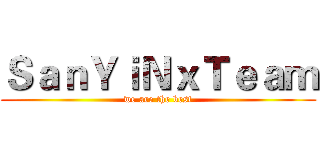 ＳａｎＹｉＮｘＴｅａｍ (we are the best)