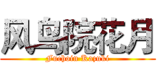 风鸟院花月 (Fuchoin Kazuki)