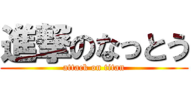 進撃のなっとう (attack on titan)