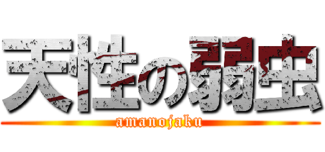 天性の弱虫 (amanojaku)