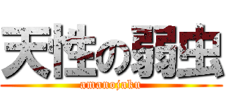 天性の弱虫 (amanojaku)