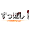 ずっぽし！ (ZUPPOSHI！)