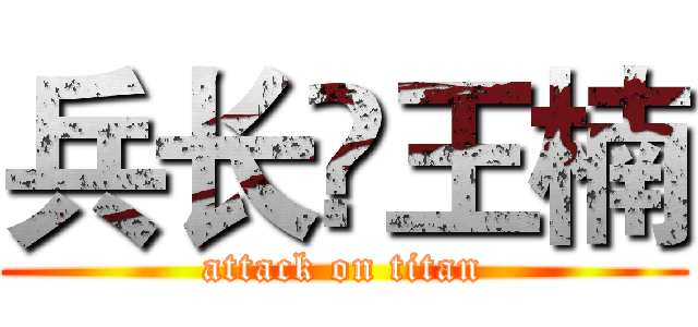 兵长❤王楠 (attack on titan)