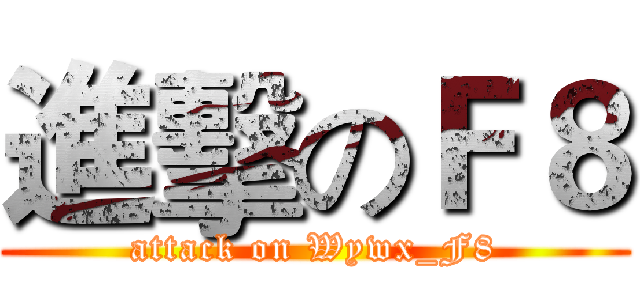 進擊のＦ８ (attack on Wywx_F8)
