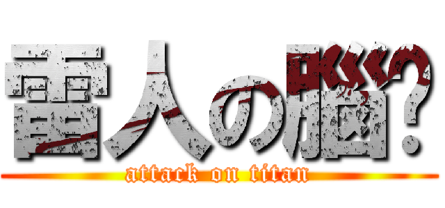 雷人の腦沅 (attack on titan)