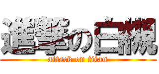 進撃の白槻 (attack on titan)