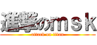 進撃のｍｓｋ (attack on titan)