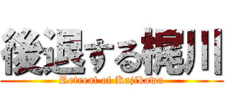 後退する梶川 (Retreat of Kajikawa)