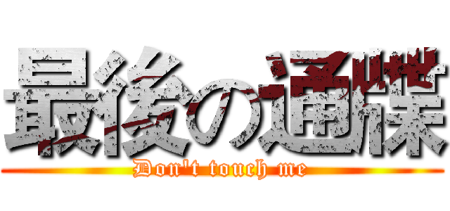 最後の通牒 (Don't touch me)