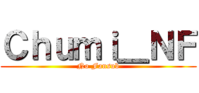 Ｃｈｕｍｉ＿ＮＦ (No Fansub)