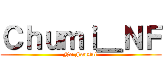 Ｃｈｕｍｉ＿ＮＦ (No Fansub)