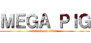 ＭＥＧＡ ＰＩＧ (attack on titan)
