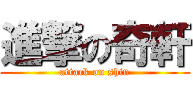 進撃の奇軒 (attack on shin)