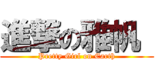 進撃の雅帆  (Pretty Girl on Earth)