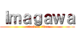 Ｉｍａｇａｗａ (attack on titan)