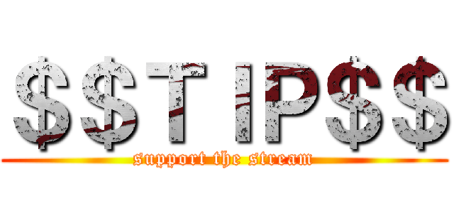 ＄＄ＴＩＰ＄＄ (support the stream)