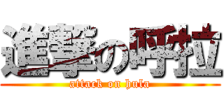 進撃の呼拉 (attack on hula)