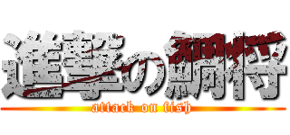 進撃の鯛将 (attack on fish)