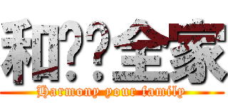 和谐你全家 (Harmony your family)