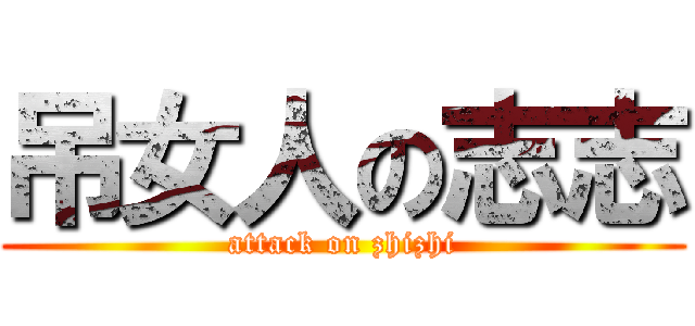 吊女人の志志 (attack on zhizhi)