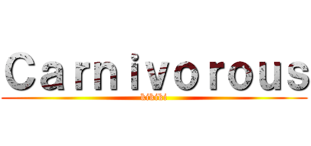 Ｃａｒｎｉｖｏｒｏｕｓ (kikiki)