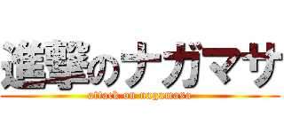 進撃のナガマサ (attack on nagamasa)