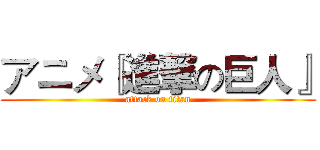 アニメ『進撃の巨人』 (attack on titan)