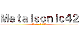 Ｍｅｔａｌｓｏｎｉｃ４２ (attack on titan)