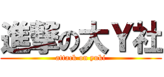 進撃の大Ｙ社 (attack on yuki)