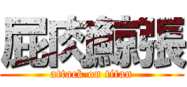 屁肉鯨張 (attack on titan)