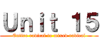 Ｕｎｉｔ １５ (Entire radical to mixed radical)
