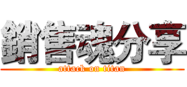 銷售魂分享 (attack on titan)