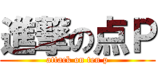 進撃の点Ｐ (attack on ten p)