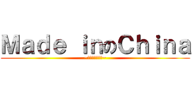 Ｍａｄｅ ｉｎのＣｈｉｎａ (~他媽的會爆炸呢~)