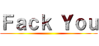 Ｆａｃｋ Ｙｏｕ ()