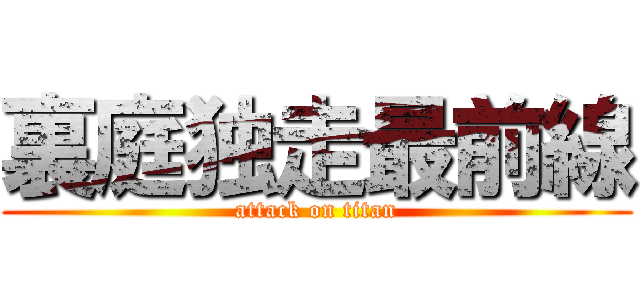 裏庭独走最前線 (attack on titan)