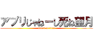 アプリじゃねーし死ね望月 (attack on titan)