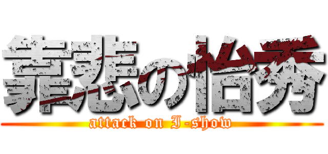 靠悲の怡秀 (attack on I-show)