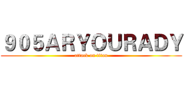 ９０５ＡＲＹＯＵＲＡＤＹ (attack on titan)