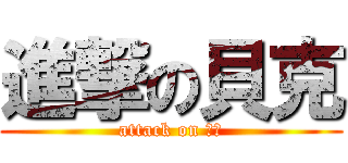 進撃の貝克 (attack on 皮蛋)